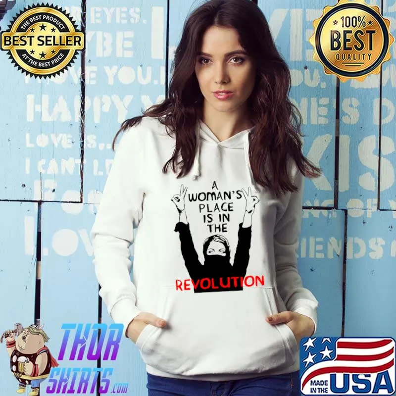 A Woman's Place Is In The Revolution Feminist Resistance T-Shirt Hoodie