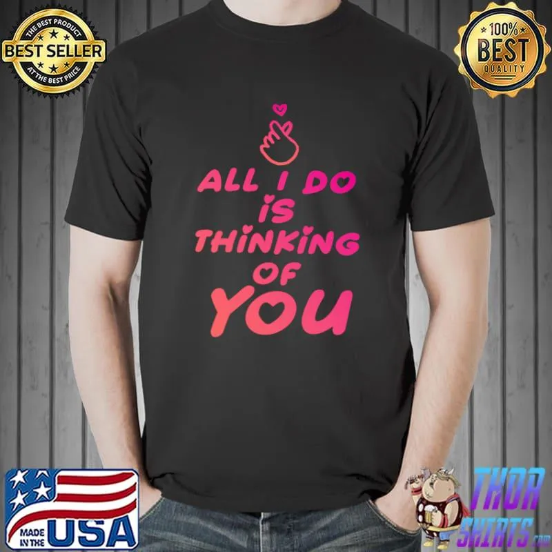 All I do is thinking of you Classic T-Shirt