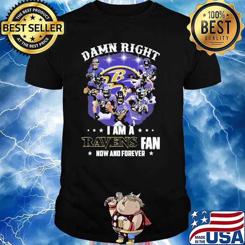 Baltimore Ravens Damn Right I Am A Ravens Fan Now And Forever Signatures shirt