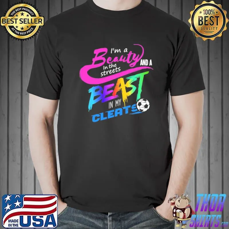 Beauty and the beast I'm a beauty in the streets and a beast in my cleats sport shirt