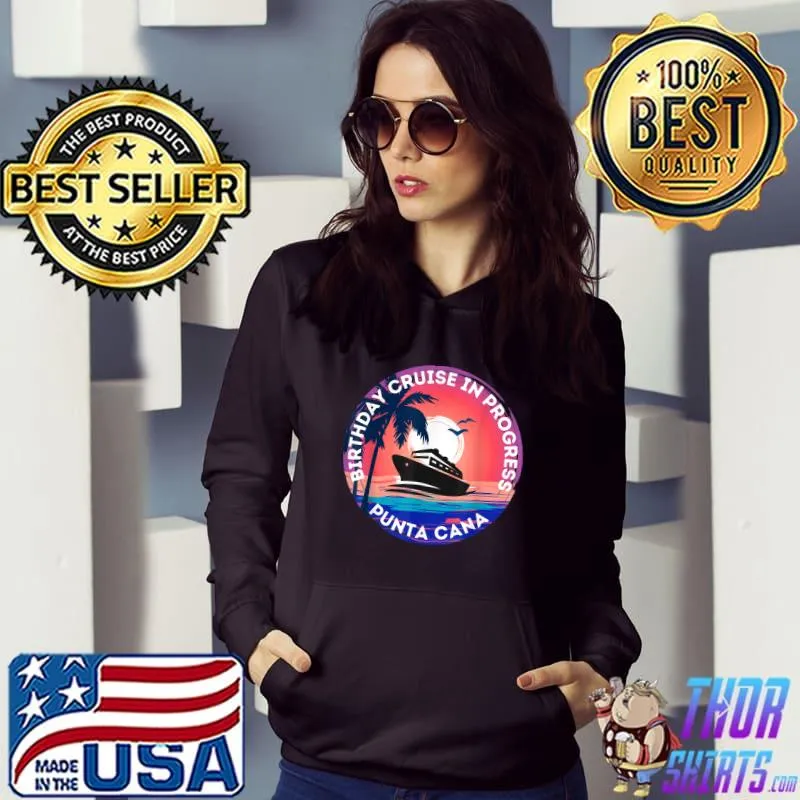 Birthday Cruise In Progress Punta Cana Cruising Sunset T-Shirt Hoodie