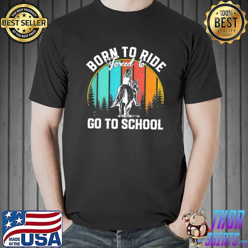 Born ride horses forced to go to school classic shirt