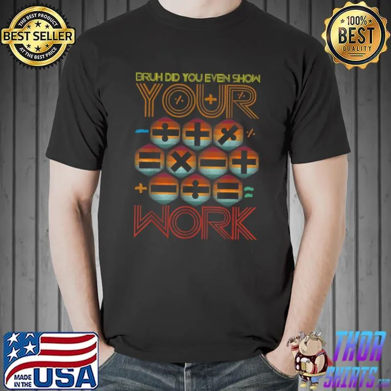 Bruh Did You Even Show Your Work Math Teacher T-Shirt
