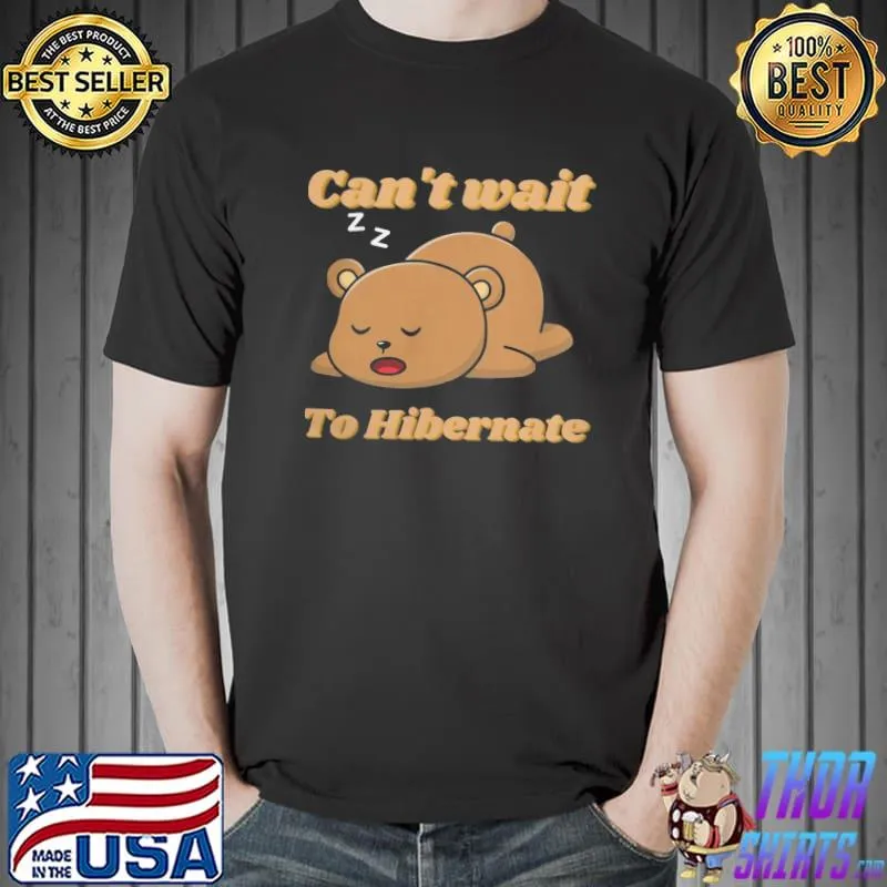 Can't wait to hibernate funny lazy bear7 classic shirt