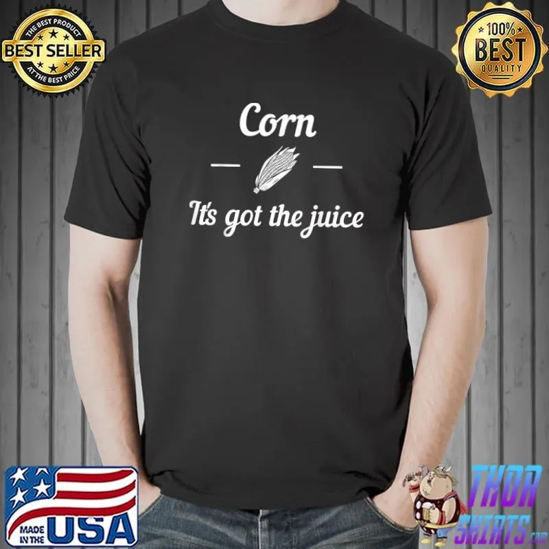 Corn It's Got the Juice T-Shirt