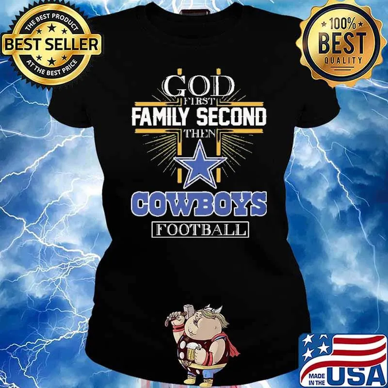 Dallas Cowboys God First Family Second Then Cowboys Football s Ladies tee