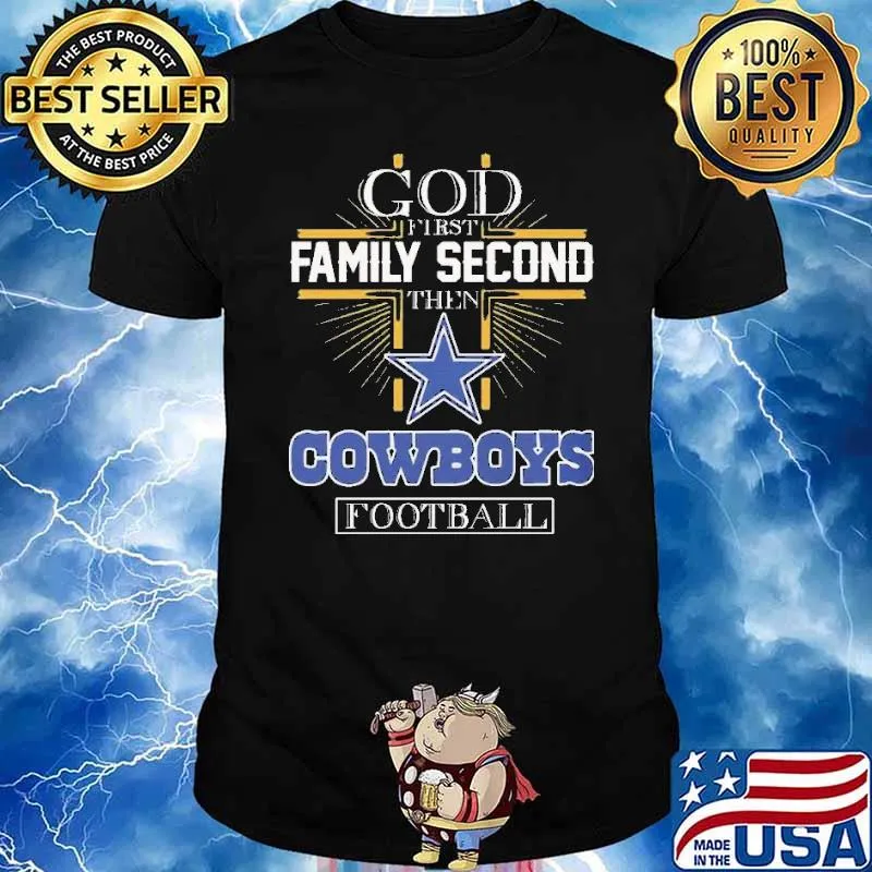 Dallas Cowboys God First Family Second Then Cowboys Football shirt