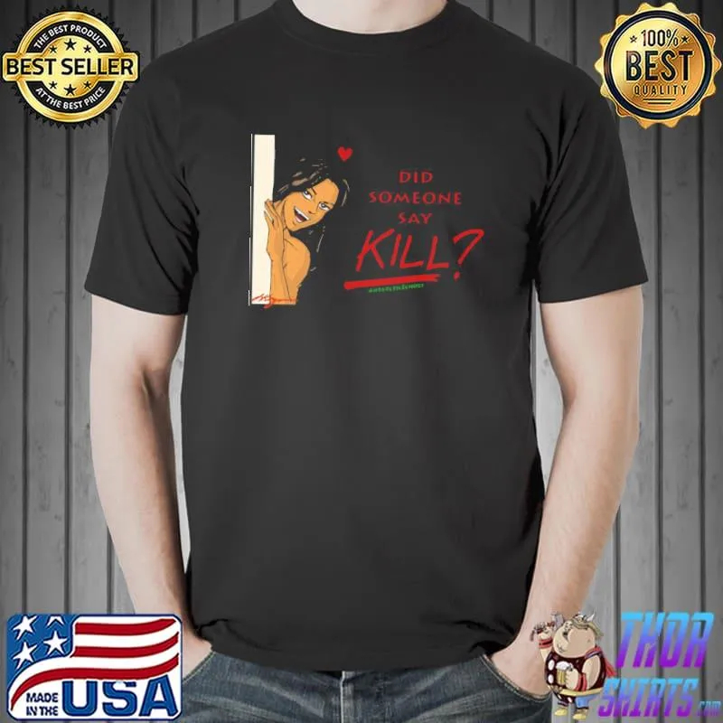 Did someone say kill classic shirt