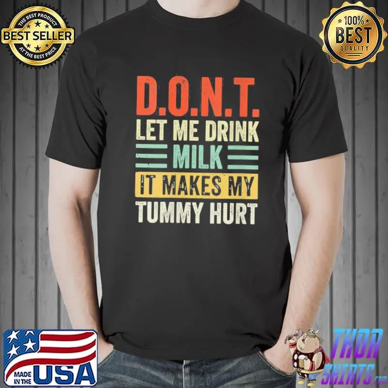 Don't let me drink milk it makes my tummy hurt classic shirt