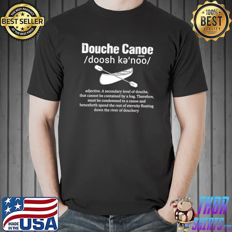 Douche Canoe Definition A Secondary Level Of Douche That Cannot Be Contained By A Bag T-Shirt