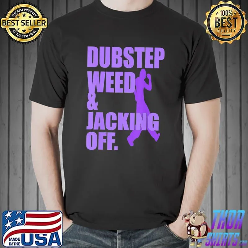 Dubstep weed and jacking off classic shirt