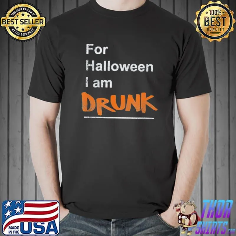 For halloween I am drunk classic shirt