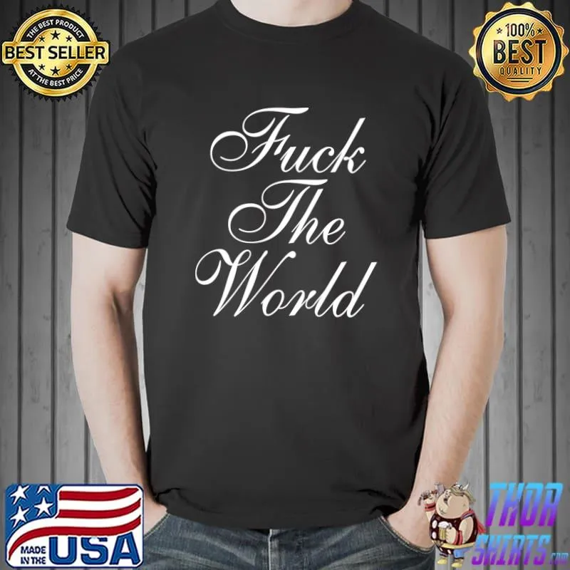 fuck the world Classic T-Shirt