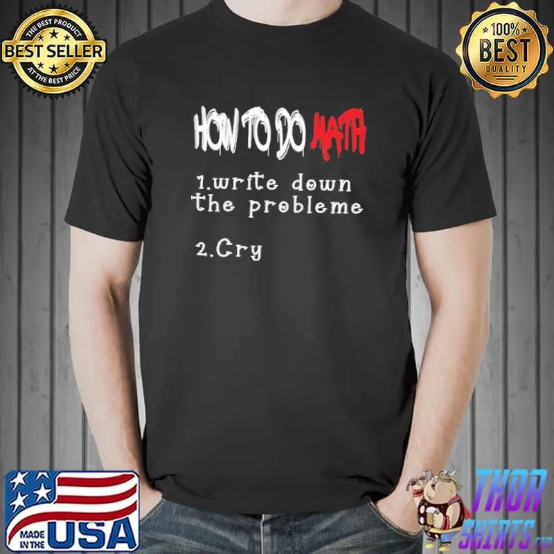 Funny how to do math cry classic shirt