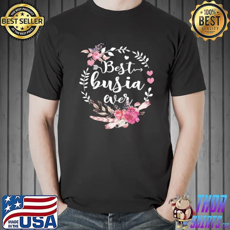 Funny thanksgiving womens best busia ever thanksgiving floral funny gifts classic shirt