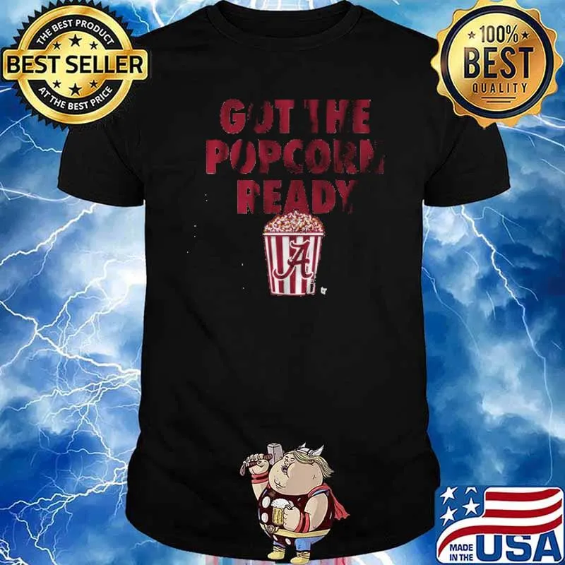 Got The Popcorn Ready Alabama Shirt
