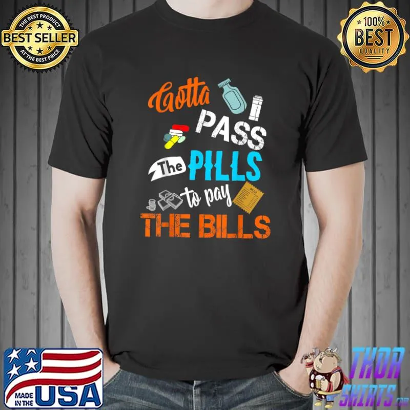 Gotta Pass The Pills To Pay The Bills Nursing Profession T RN Pharmacist Clinical Nurse T-Shirt