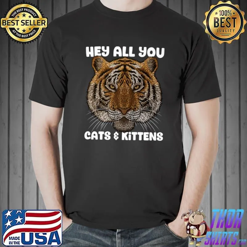 Hey All You Cats And Kittens Big Cat Tiger Trendy Animal Zoo T-Shirt