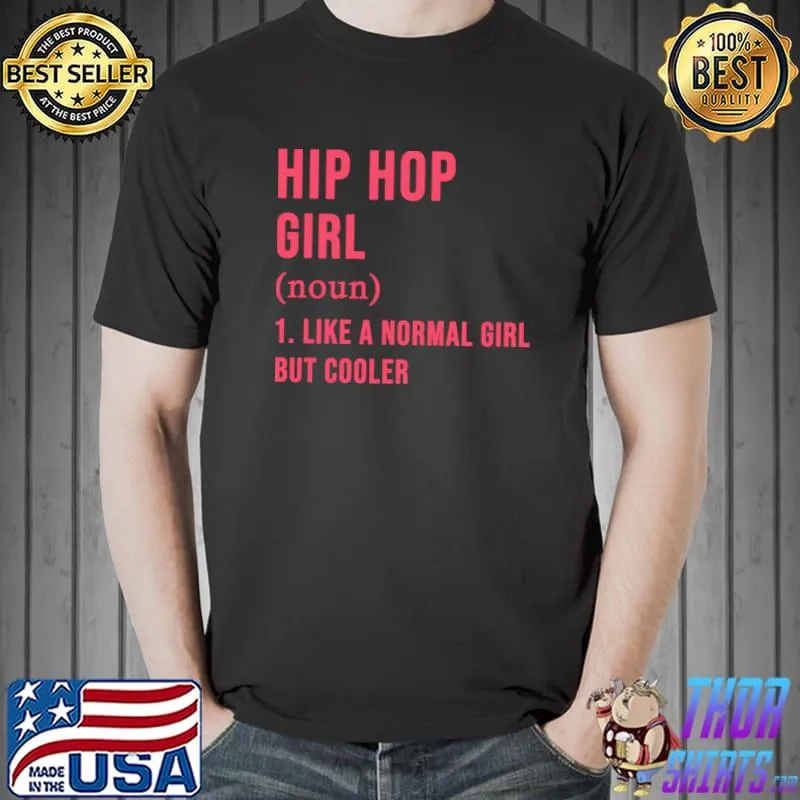 Hip Hop Girl Definition Like A Normal Girl But Cooler T-Shirt