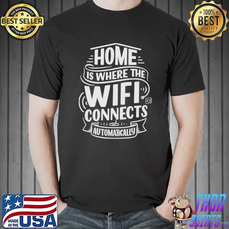 Home is where wifi connects auto matically T-Shirt