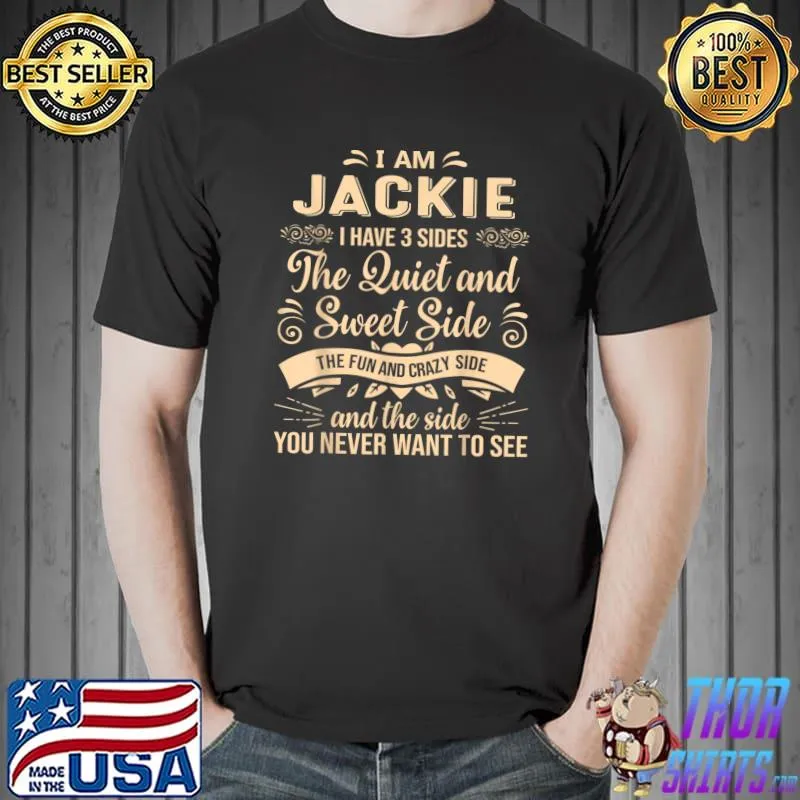 I Am JackieThe Quiet And Sweet Side Never Want To See First Name Surname T-Shirt