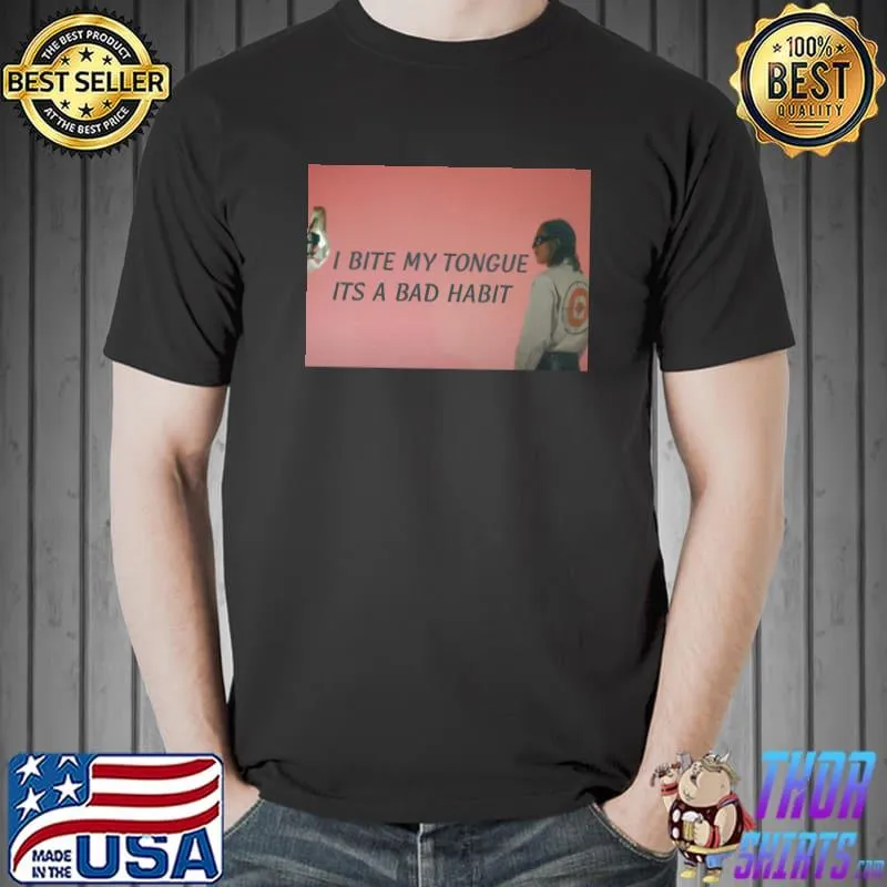 I Bite My Tongue Its A Bad Habit T-Shirt