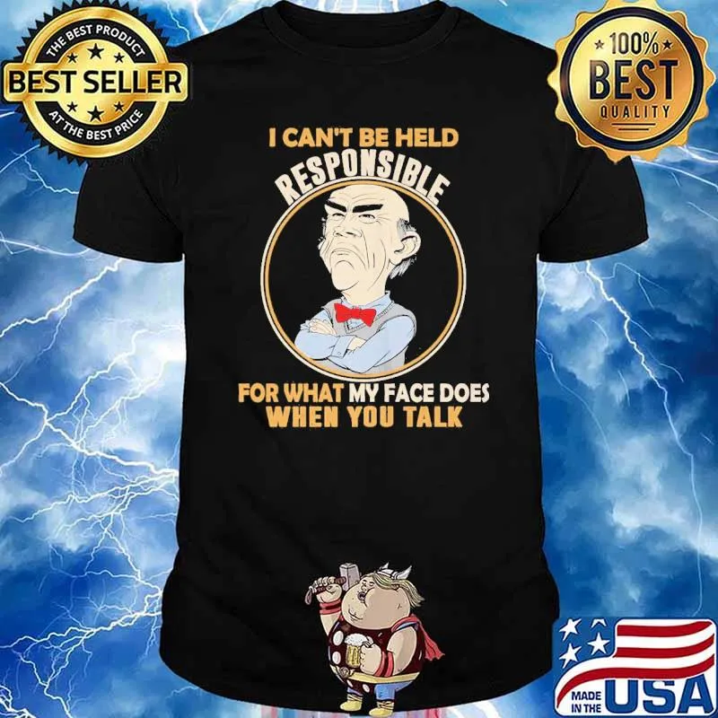 I can't be held responsible for what my face does when you talk shirt