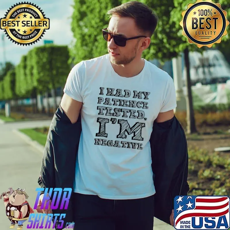 I had my patience tested I'm negative classic shirt