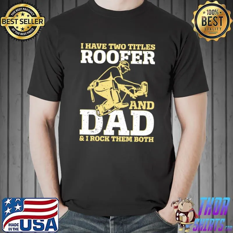 I Have Two Titles Roofer And Dad I Rock Them Both Dad Roofing T-Shirt