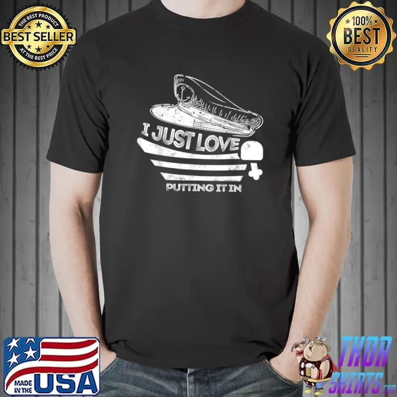 I Just Love Putting It In Fun Boating Fishing Captain T-Shirt