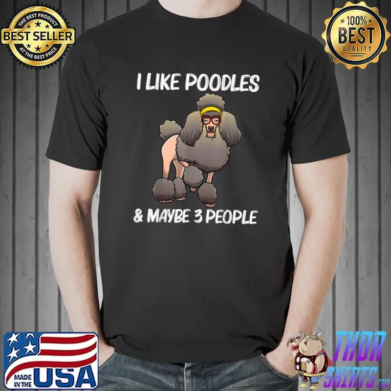 I Like Poodles And Maybe 3 People Pet Dog Lovers T-Shirt
