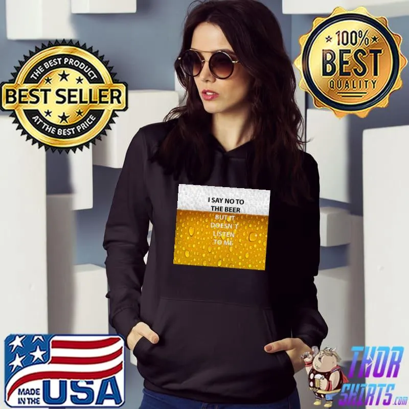 i say no to the beer but it doesn´t listen to me Classic T-Shirt Hoodie