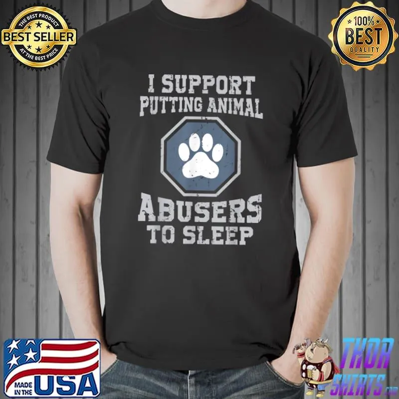 I support putting animal abusers to sleep paw dog T-Shirt