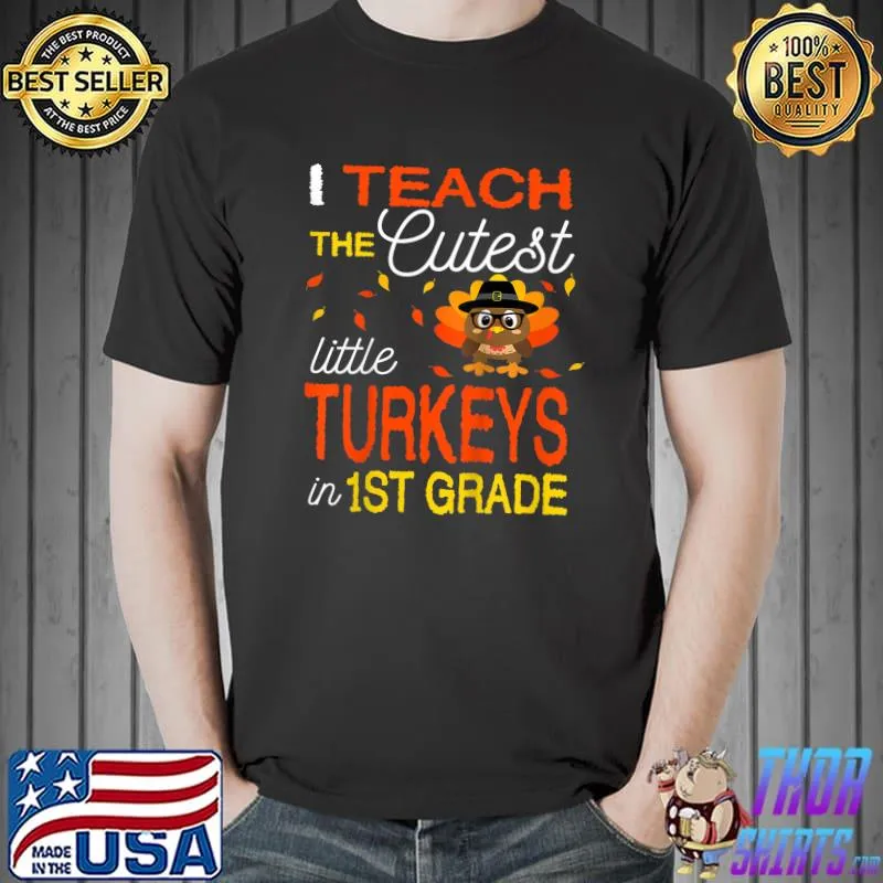 I Teach The Cutest Little Turkeys In 1st Grade Thanksgiving T-Shirt