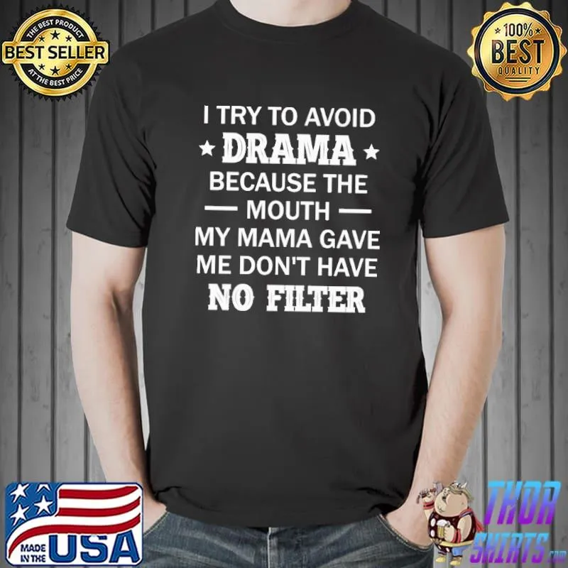 I Try To Avoid Drama Because THe Mouth Shirt