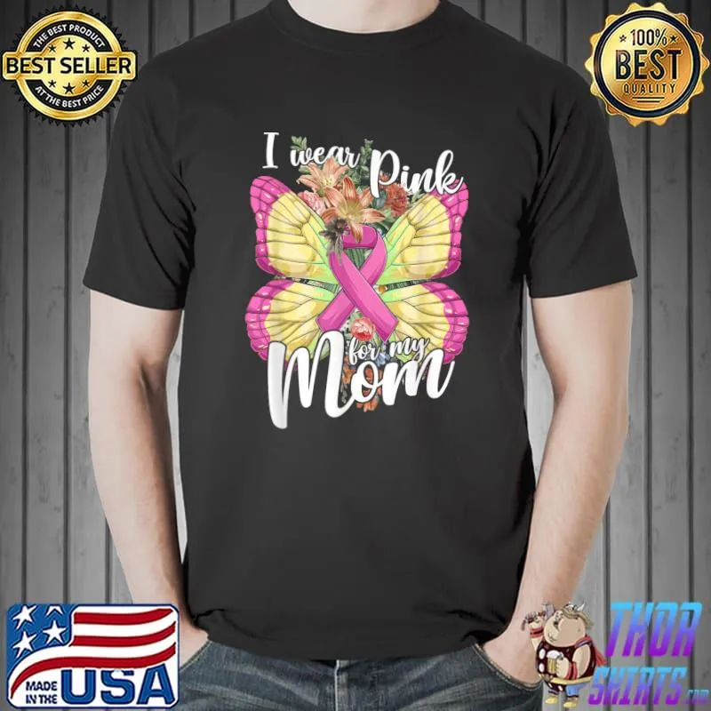 I Wear Pink For My Mom Pink Ribbons And Butterfly Breast Cancer Awareness T-Shirt