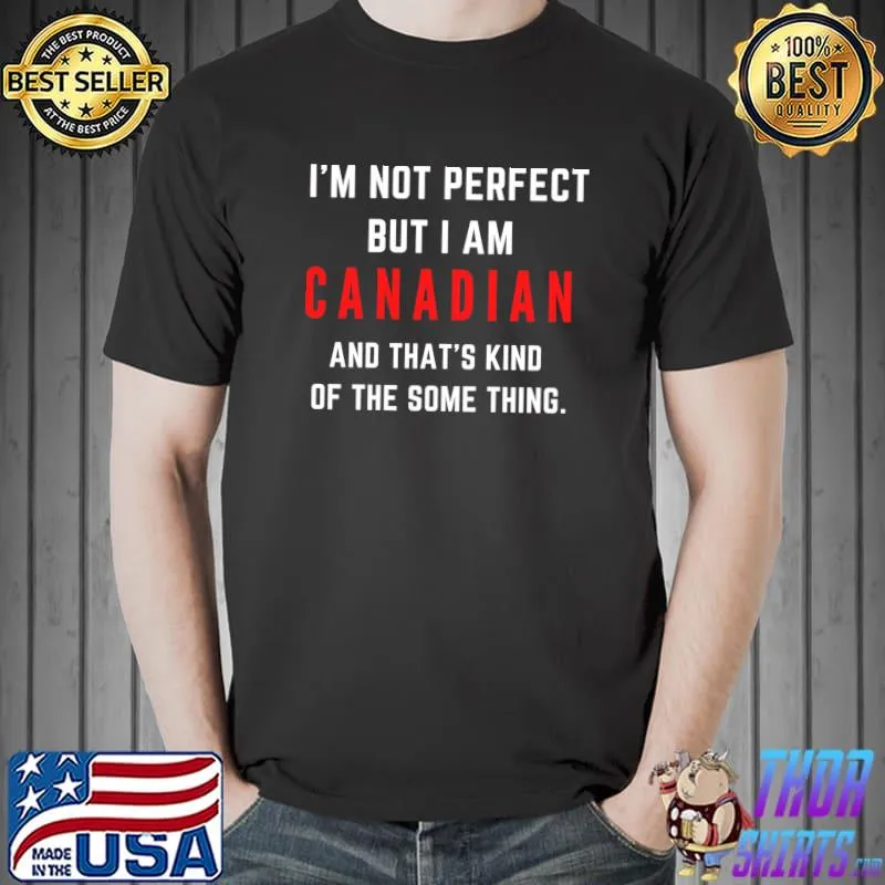 I&x27;m not perfect but I am CANADIAN and that&x27;s kind of the some thing Essential T-Shirt