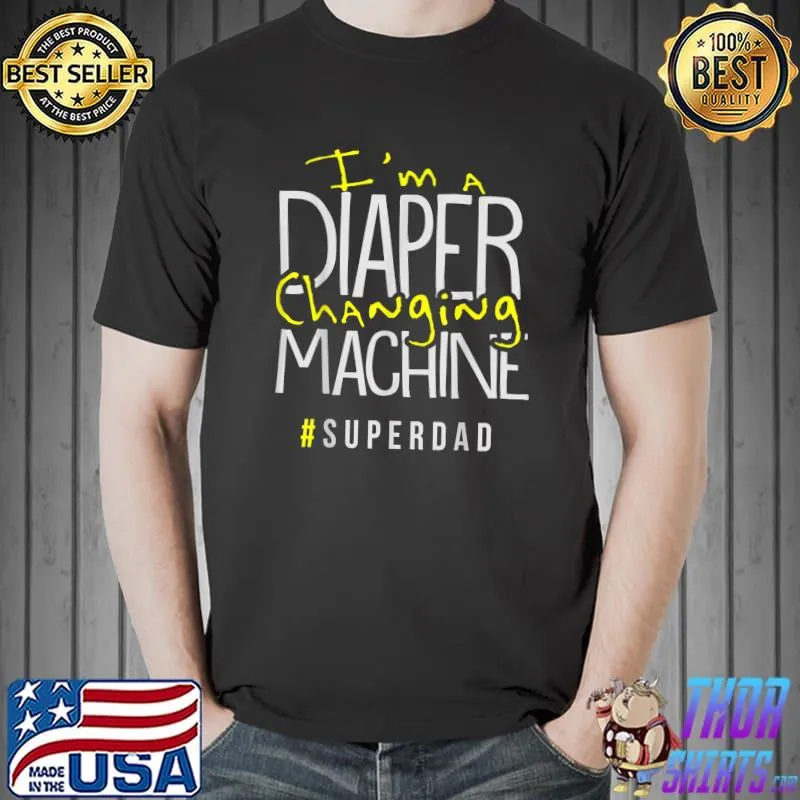 I'm A Diaper Changing Machine Superdad T-Shirt