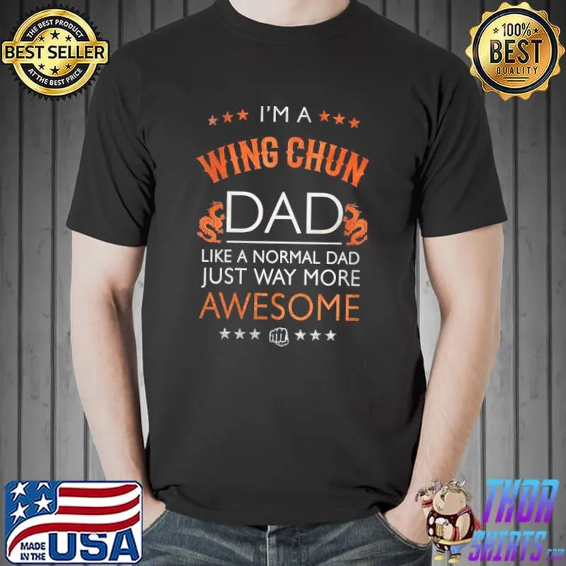 I'm a wing chun dad awesome martial art kung fu classic shirt