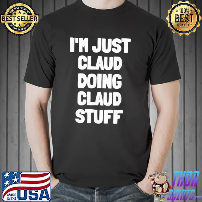 I'm just claud doing claud stuff classic shirt