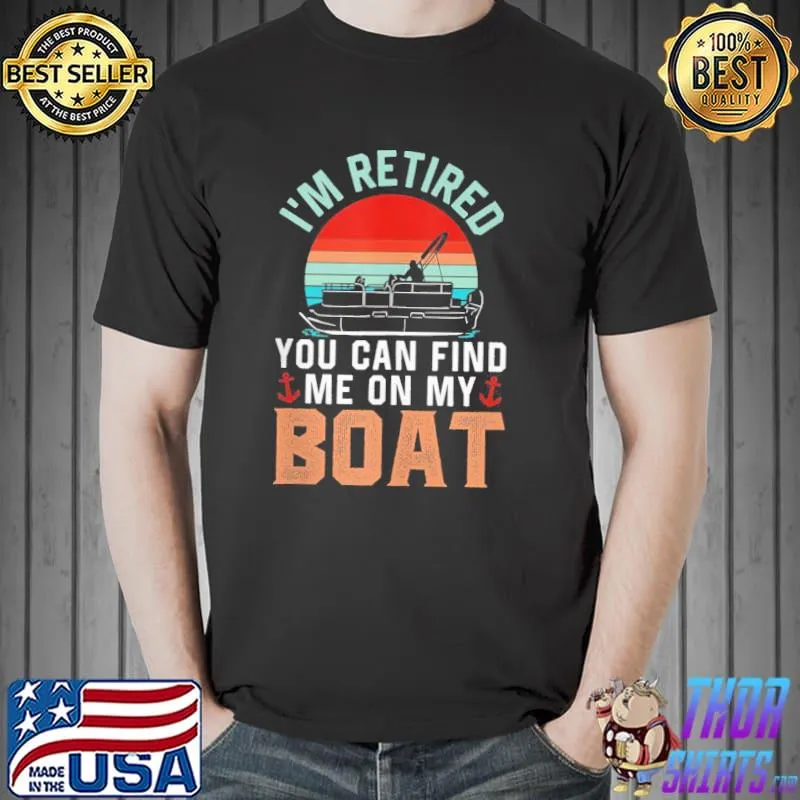 I'm retired you can find me on my sailing sailboat ship boating captain classic shirt