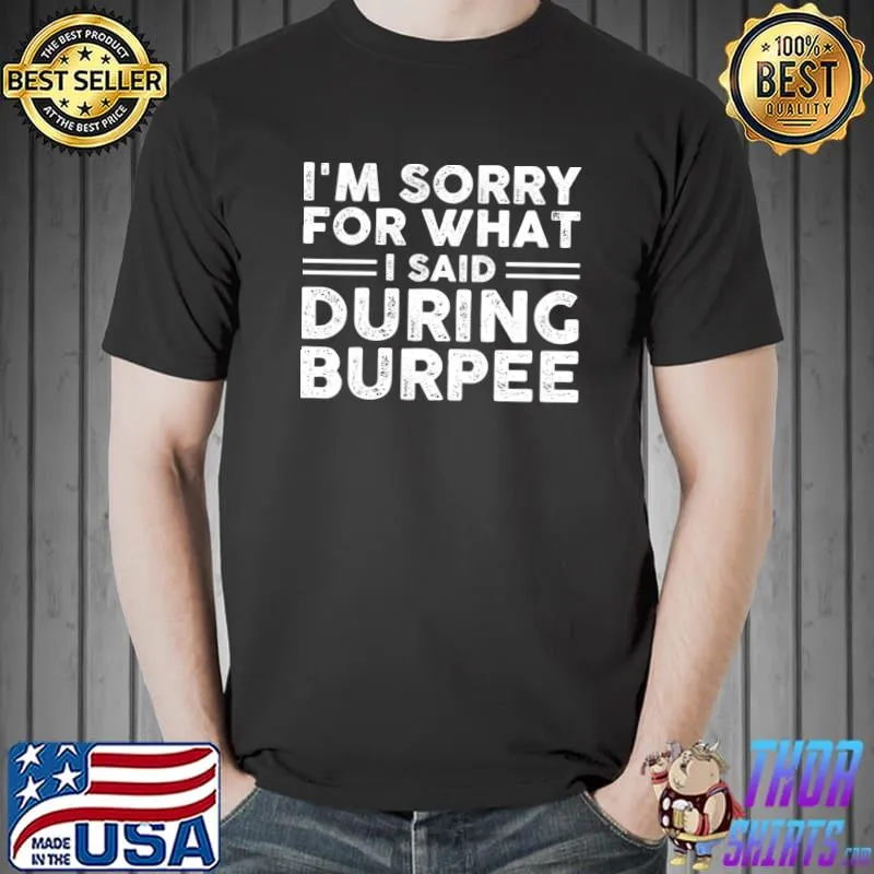 I'm Sorry for What I Said During Burpees T-Shirt
