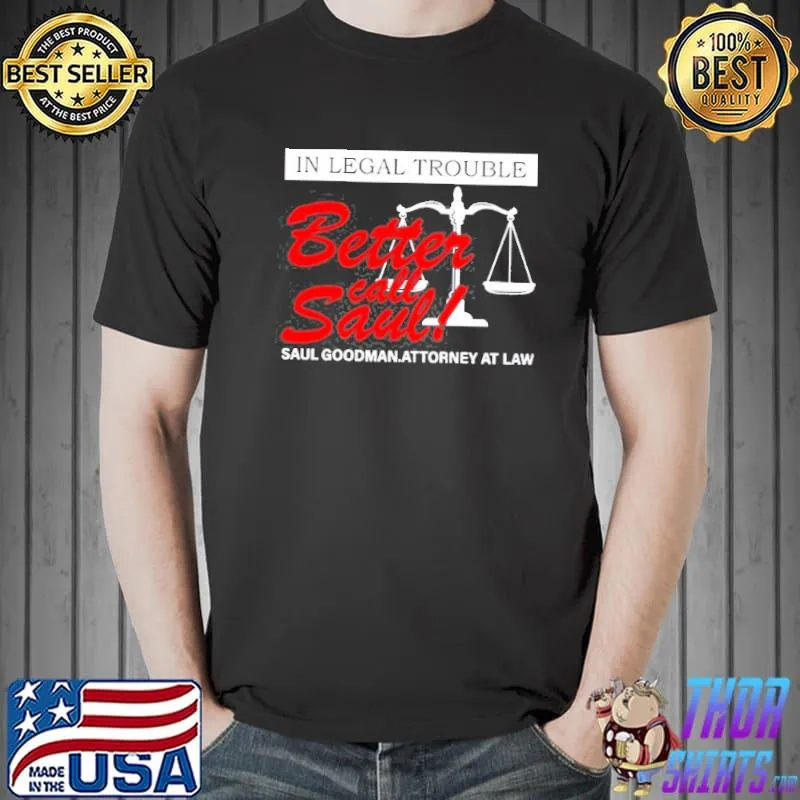 In legal trouble better call saul! saul goodman attorney at law classic shirt