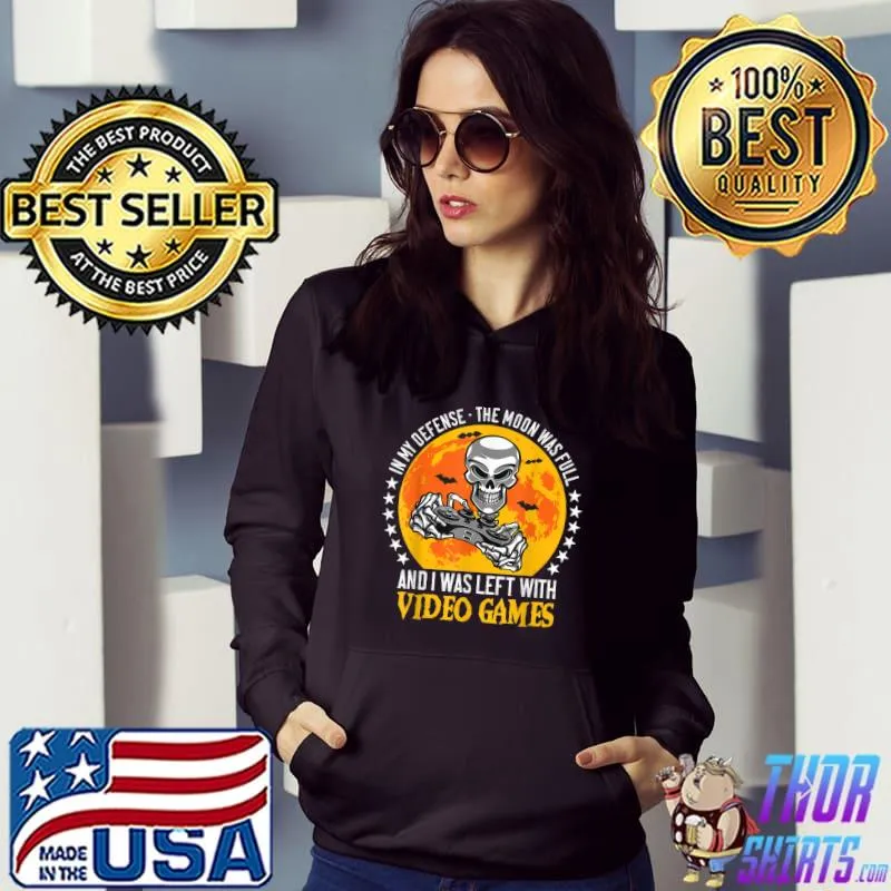 In My Defense The Moon Was Full Video Games Skeleton Controllers Bloodmoon Halloween T-Shirt Hoodie