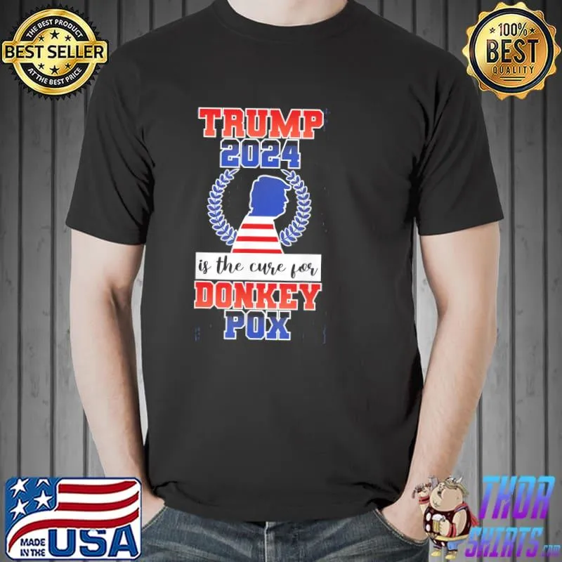 Is Trump 2024 the cure for donkey pox shirt