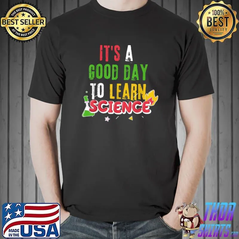 Its A Good Day To Learn Science Teachers Back To School T-Shirt