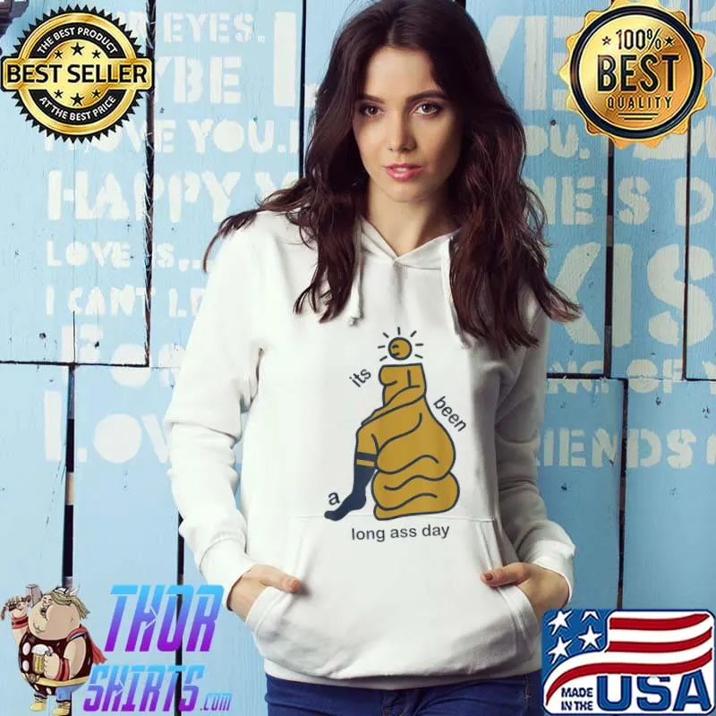 It's Been A Long Ass Day T-Shirt Hoodie