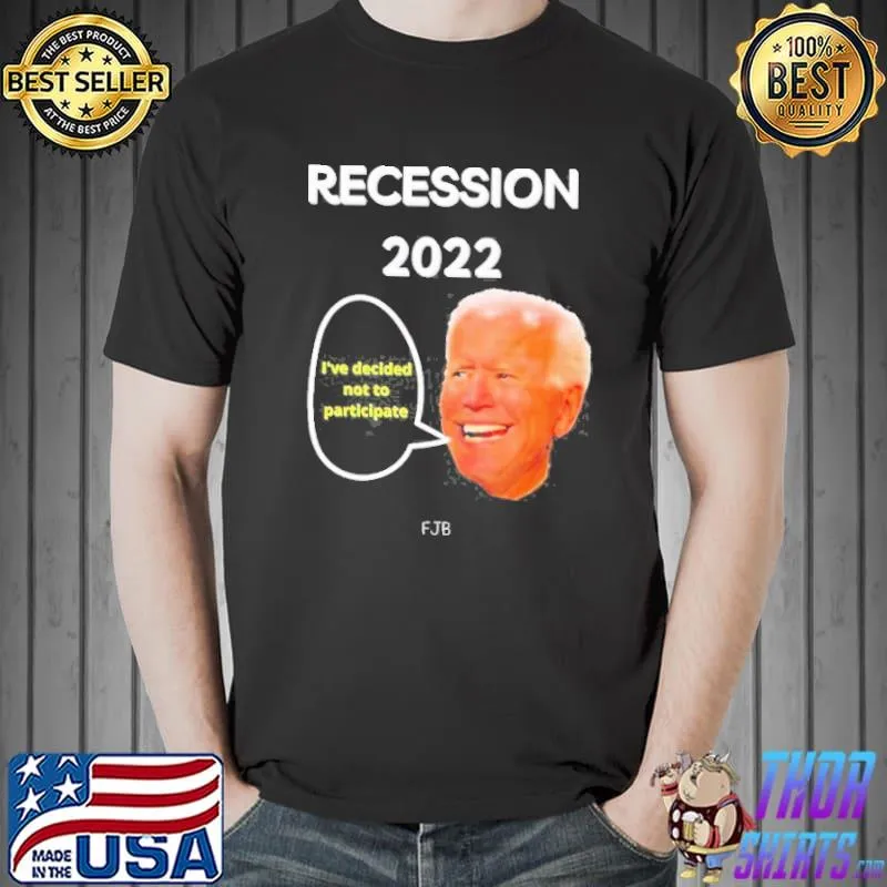 Joe Biden recession 2022 I've decided not to participation classic shirt