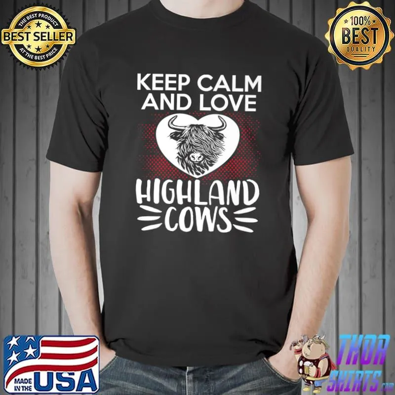 Keep Calm And Love Highland Cows Scottish Highland Cattle Cow Breeder Longhorn T-Shirt