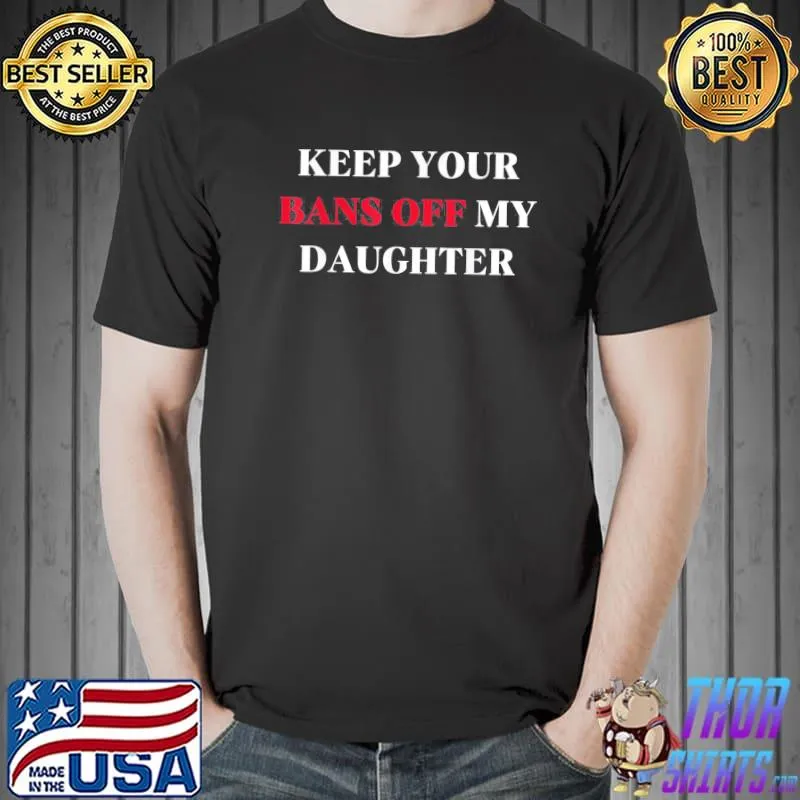 Keep your bans off my daughter fundamental human rights dad classic shirt